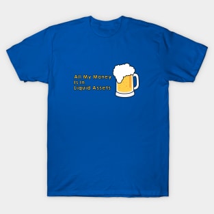 All My Money is in Liquid Assets T-Shirt